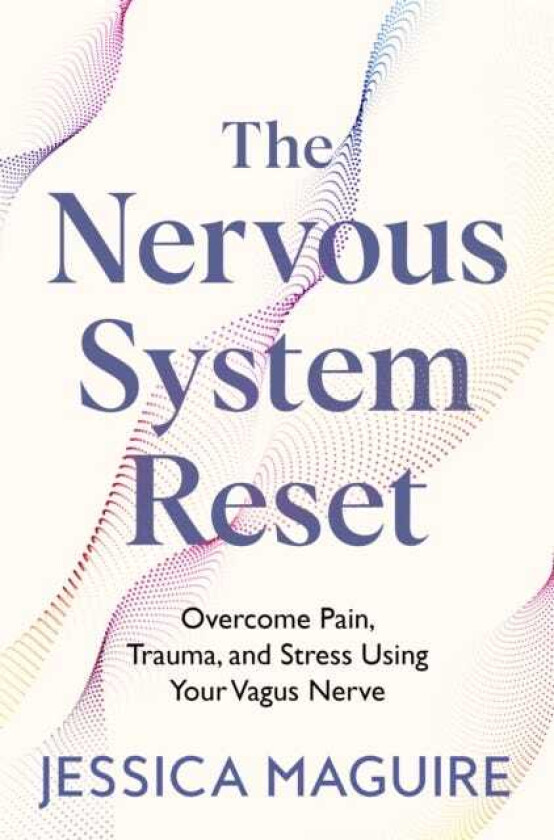 The Nervous System Reset Overcome Pain, Trauma and Stress Using Your Vagus Nerve