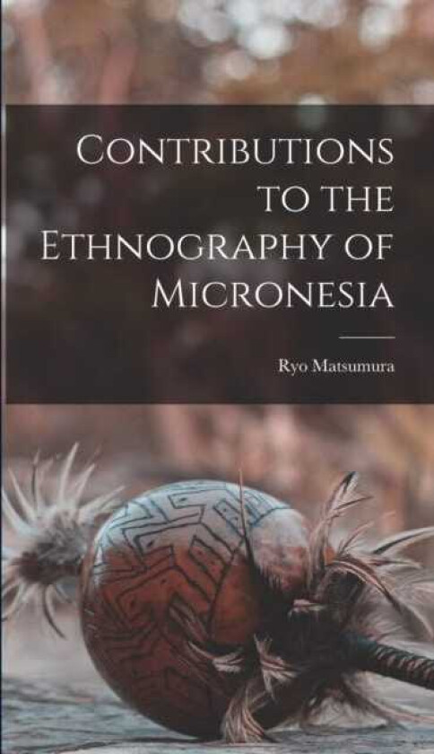 Contributions to the Ethnography of Micronesia