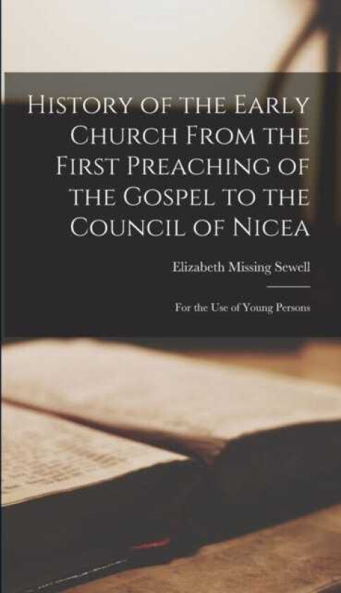 History of the Early Church From the First Preaching of the Gospel to the Council of Nicea For the Use of Young Persons