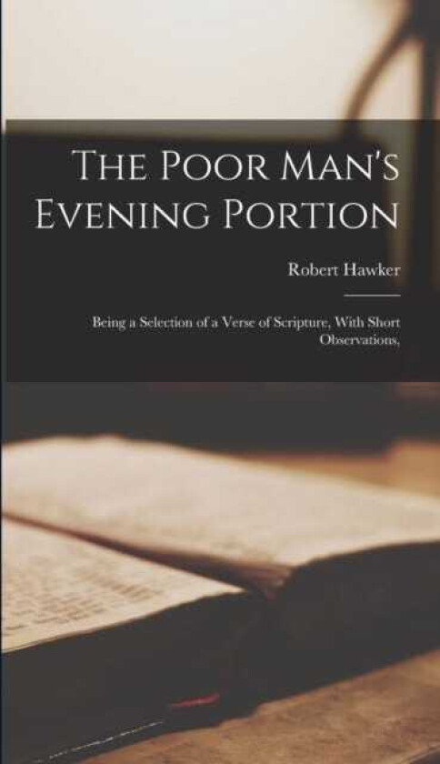 The Poor Man's Evening Portion Being a Selection of a Verse of Scripture, With Short Observations