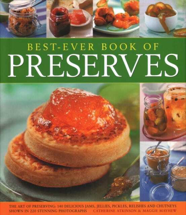 Best Ever Book of Preserves The art of preserving: 140 delicious jams, jellies, pickles, relishes and chutneys shown in 250 stunning photographs