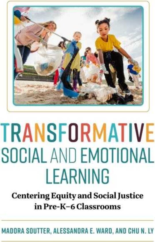 Transformative Social and Emotional Learning Centering Equity and Social Justice in PreK–6 Classrooms