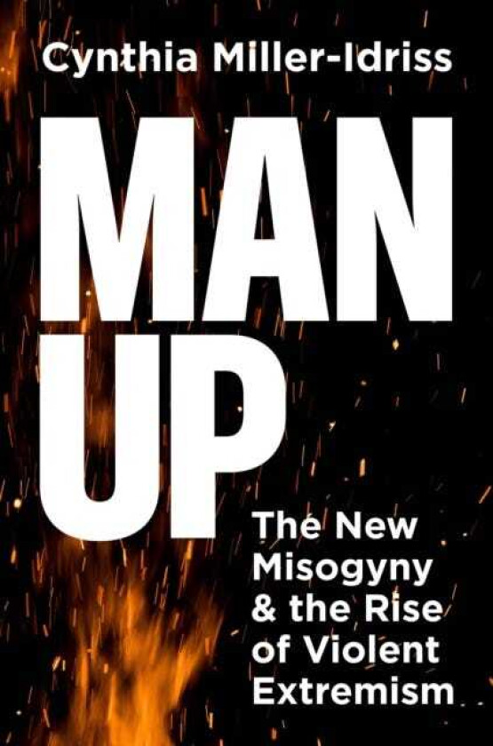 Man Up The New Misogyny and the Rise of Violent Extremism