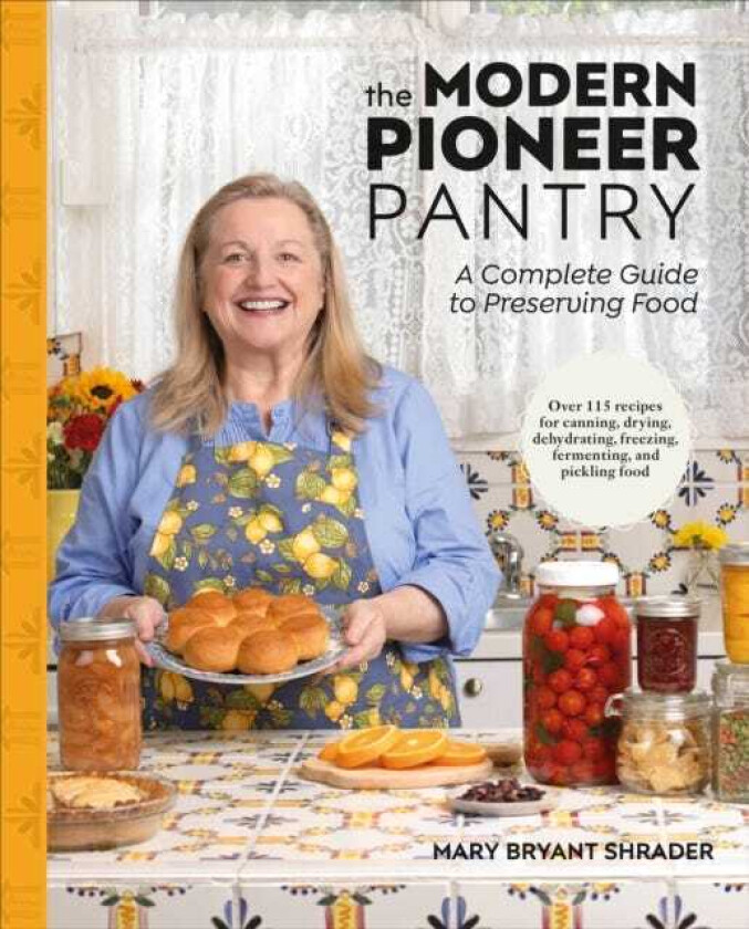 The Modern Pioneer Pantry A Complete Guide to Preserving Food