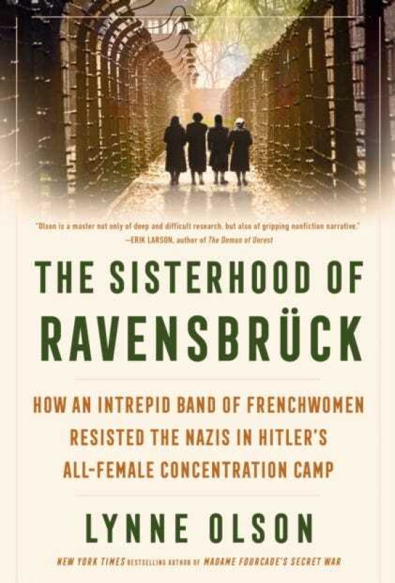 The Sisterhood of Ravensbruck How an Intrepid Band of Frenchwomen Resisted the Nazis in Hitler's Allfemale Concentration Camp