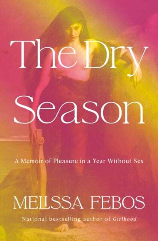 The Dry Season A Memoir of Pleasure in a Year Without Sex