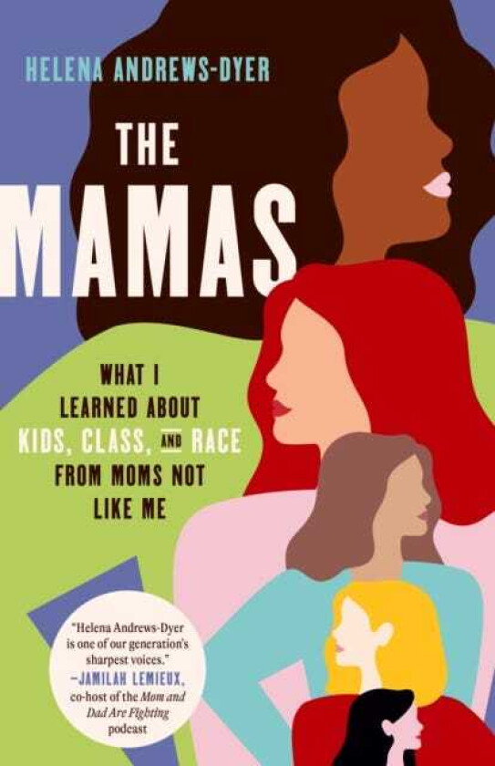 The Mamas What I Learned About Kids, Class, and Race from Moms Not Like Me