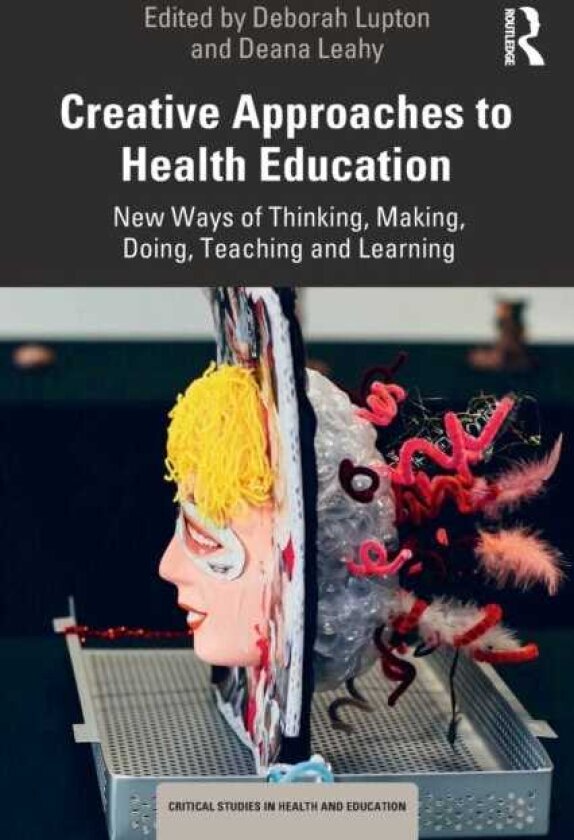 Creative Approaches to Health Education New Ways of Thinking, Making, Doing, Teaching and Learning