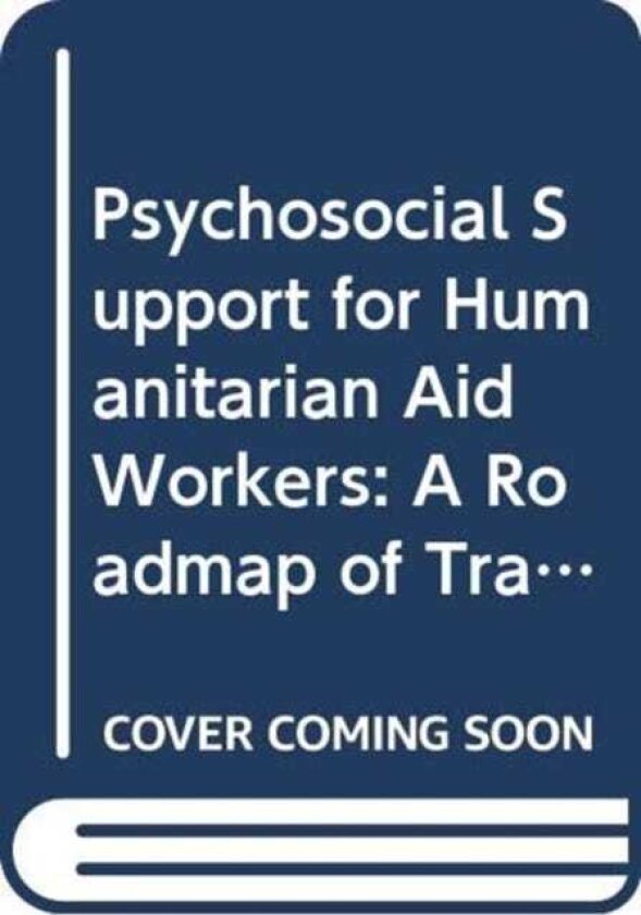 Psychosocial Support for Humanitarian Aid Workers A Roadmap of Trauma and Critical Incident Care