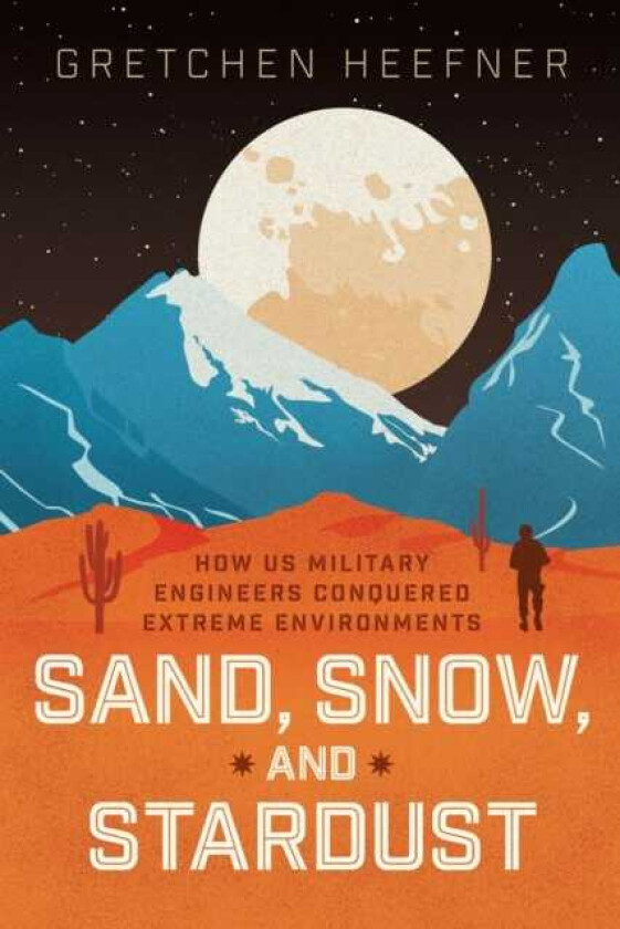 Sand, Snow, and Stardust How US Military Engineers Conquered Extreme Environments