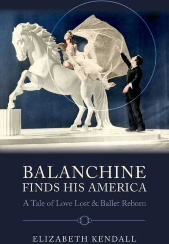 Balanchine Finds His America A Tale of Love Lost and Ballet Reborn