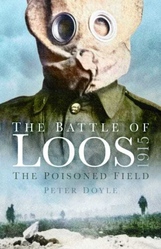 The Battle of Loos 1915 The Poisoned Field