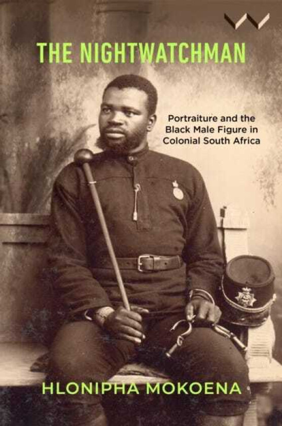 The Nightwatchman Essays on Portraiture and the Black Male Figure in Colonial South Africa