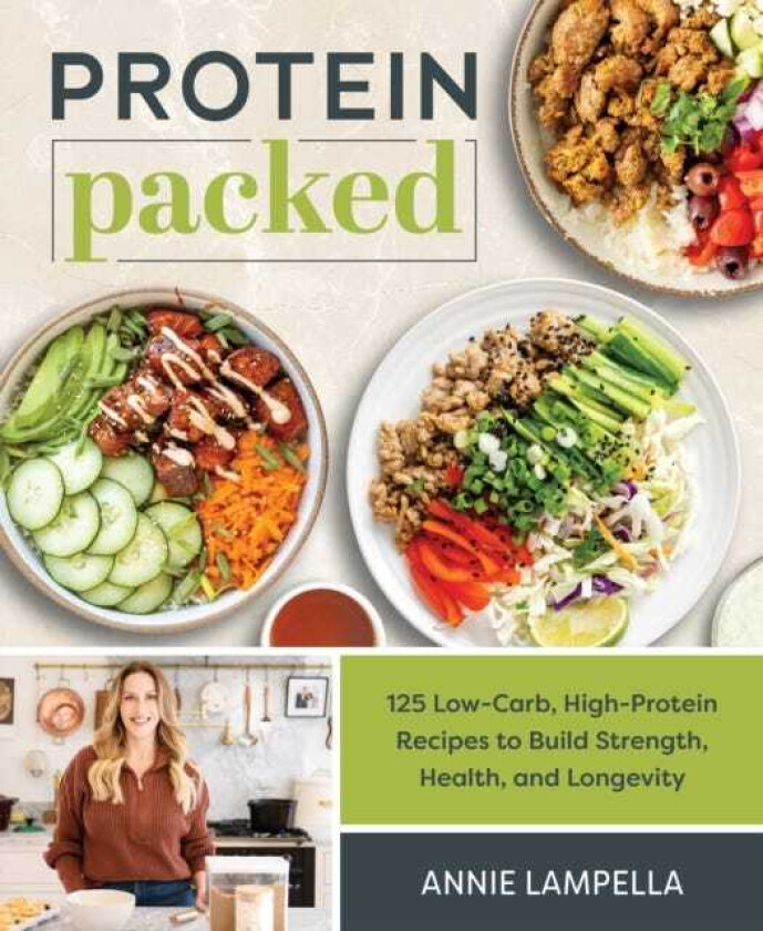 Protein Packed 100 LowCarb, HighProtein Recipes to Build Strength, Health, and Longevity
