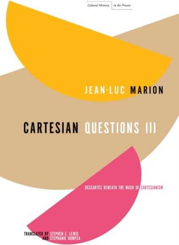 Cartesian Questions III Descartes Beneath the Mask of Cartesianism