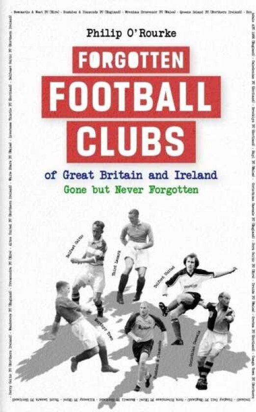 Forgotten Football Clubs of Great Britain and Ireland Gone But Never Forgotten