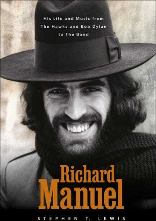 Richard Manuel His Life and Music, from the Hawks and Bob Dylan to The Band