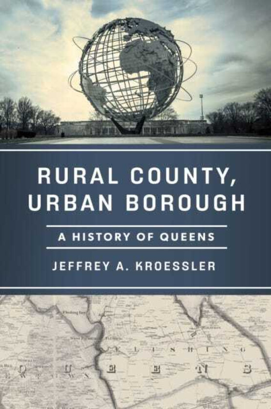 Rural County, Urban Borough A History of Queens