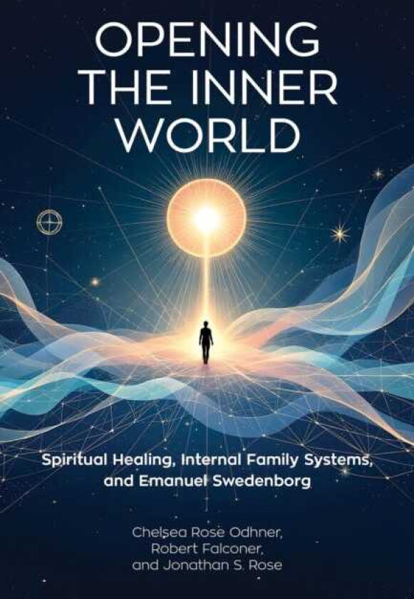 Opening the Inner World Spiritual Healing, Internal Family Systems, and Emanuel Swedenborg