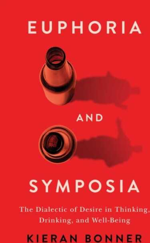Euphoria and Symposia The Dialectic of Desire in Thinking, Drinking, and WellBeing