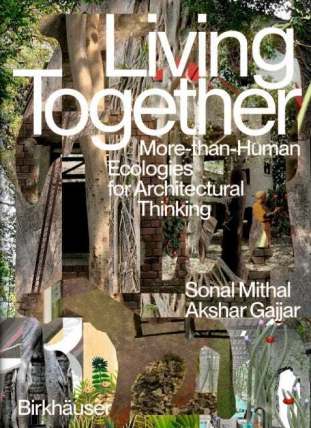 Living Together MoreThanHuman Ecologies for Architectural Thinking