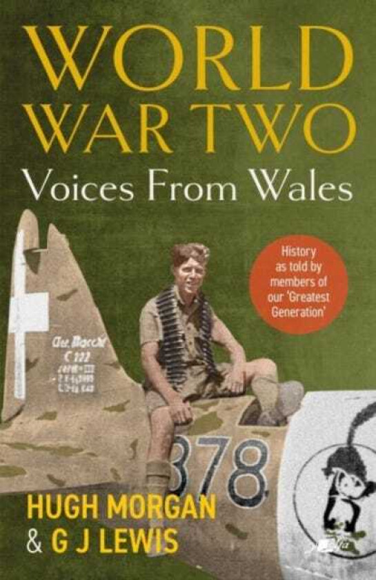 World War Two: Voices from Wales History as told by members of our 'Greatest Generation' History as told by members of our 'Greatest Generation'