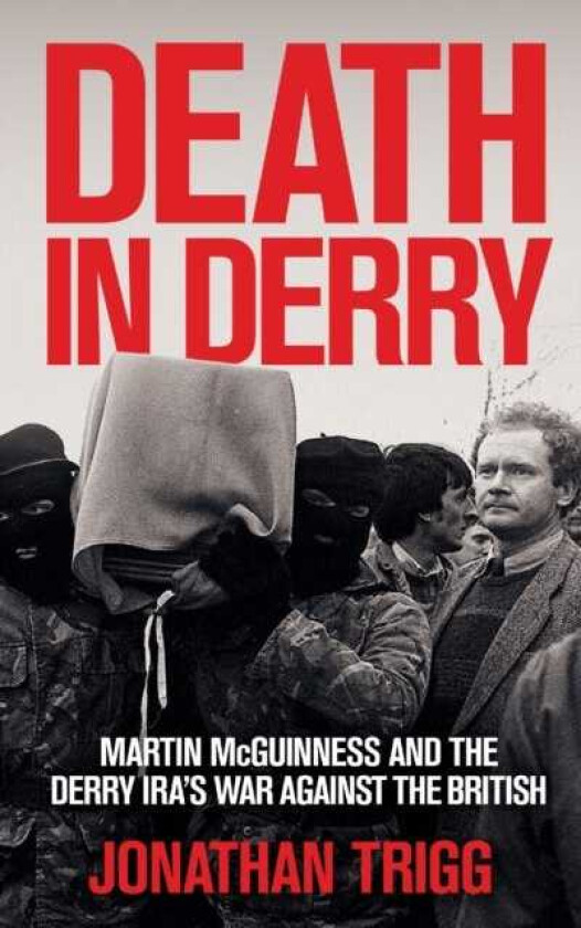 Death in Derry Martin McGuinness and the Derry IRA?s War Against the British