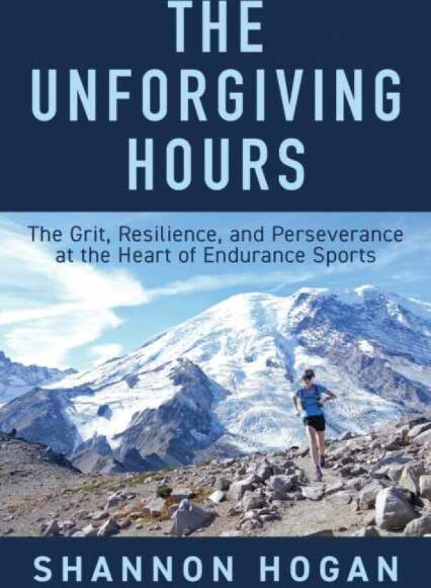 The Unforgiving Hours The Grit, Resilience, and Perseverance at the Heart of Endurance Sports