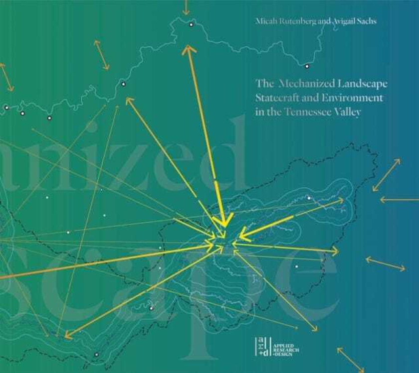 The Mechanized Landscape Statecraft and Environment in the Tennessee Valley