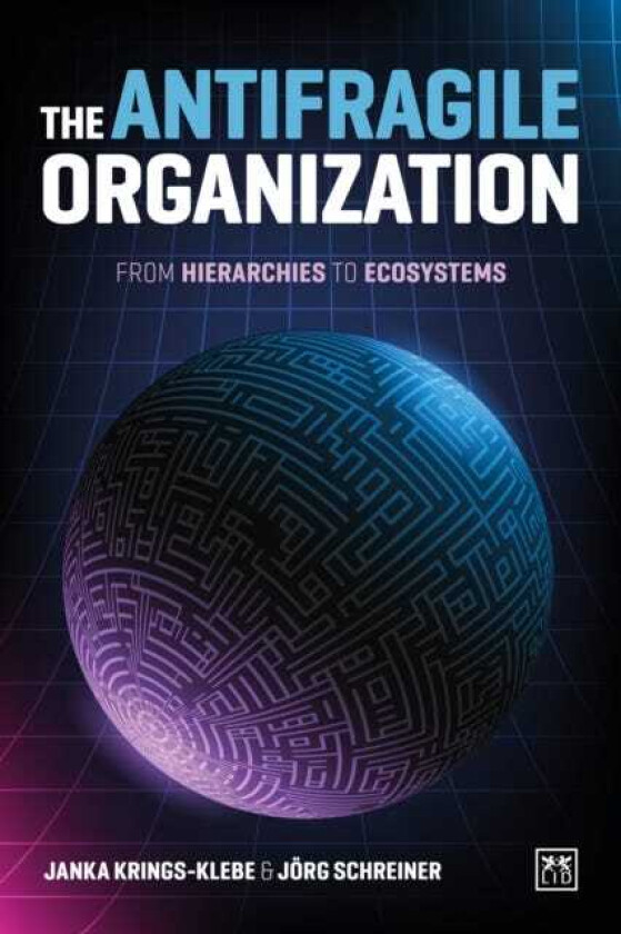 The Antifragile Organization From hierarchies to ecosystems