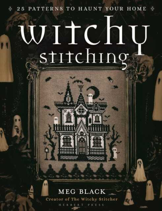 Witchy Stitching 25 Patterns to Haunt Your Home