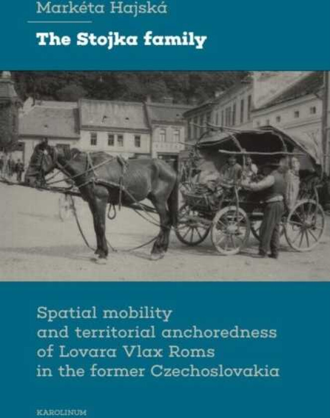 The Stojka Family Spatial Mobility and Territorial Anchoredness of Lovara Vlax Roms in the Former Czechoslovakia