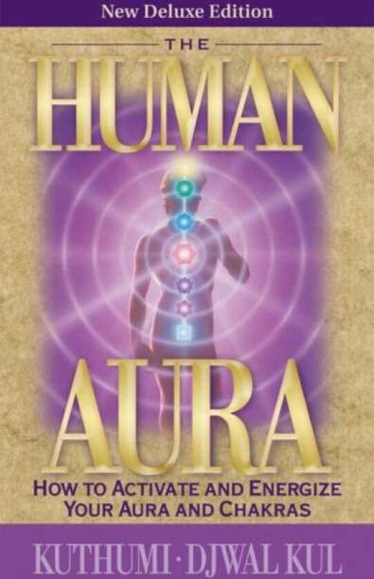 The Human Aura How to Activate and Energize Your Aura and Chakras