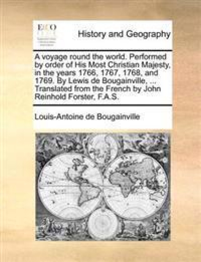 A Voyage Round the World. Performed by Order of His Most Christian Majesty, in the Years 1766, 1767, 1768, and 1769. by Lewis de Bougainville, ...