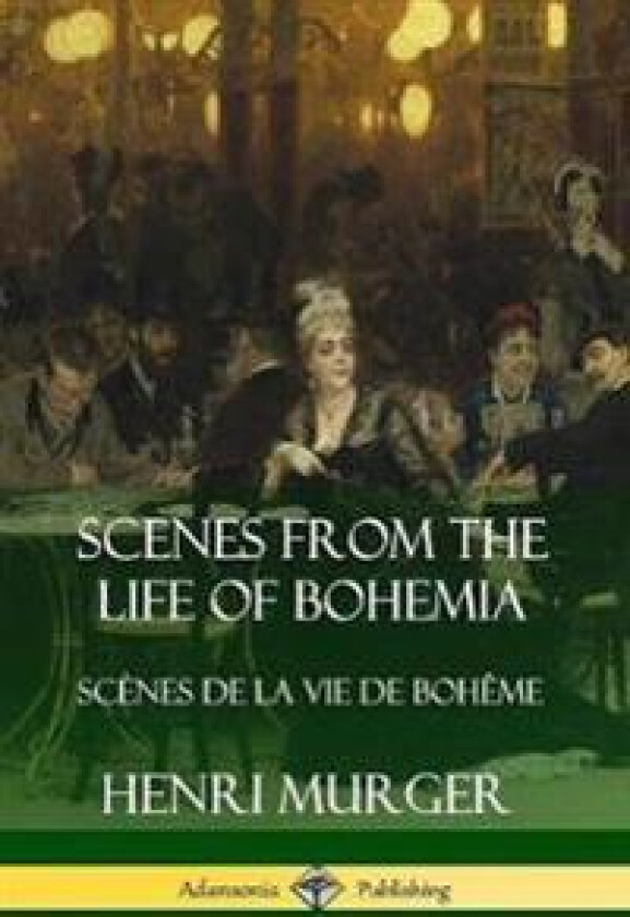 Scenes from the Life of Bohemia: Scènes De La Vie De Bohême