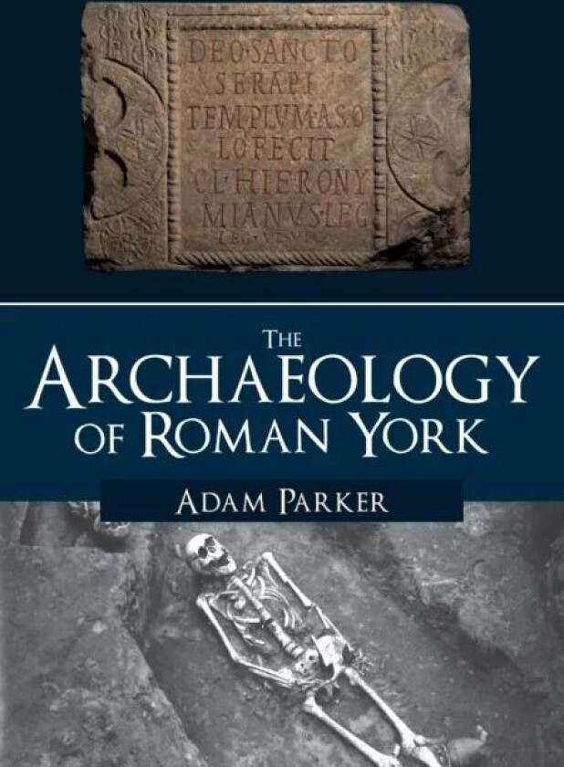 The Archaeology of Roman York av Adam Parker