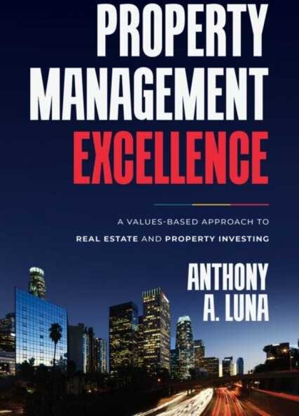 Property Management Excellence A ValuesBased Approach to Real Estate and Property Investing