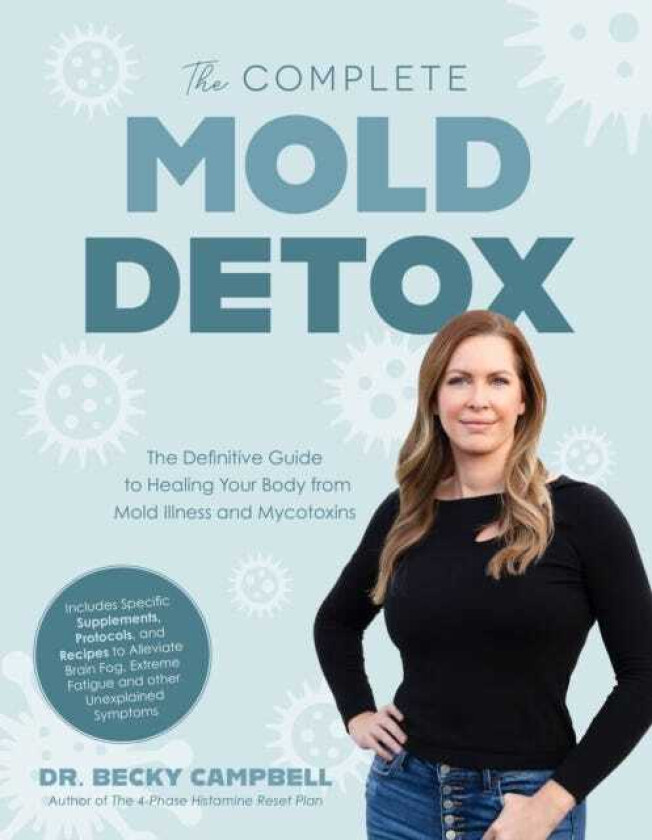 The Complete Mold Detox The Definitive Guide to Healing Your Body from Mold Illness and Mycotoxins