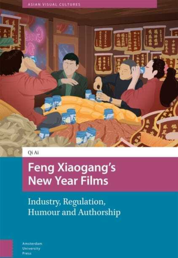 Feng Xiaogang’s New Year Films Industry, Regulation, Humour and Authorship