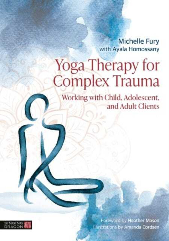 Yoga Therapy for Complex Trauma Working with Child, Adolescent, and Adult Clients