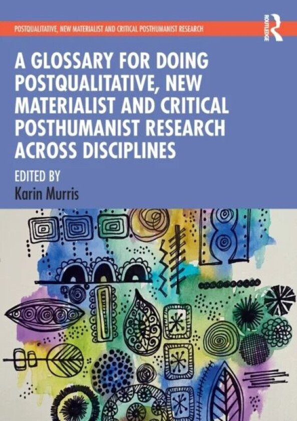 A Glossary for Doing Postqualitative, New Materialist and Critical Posthumanist Research Across Disc