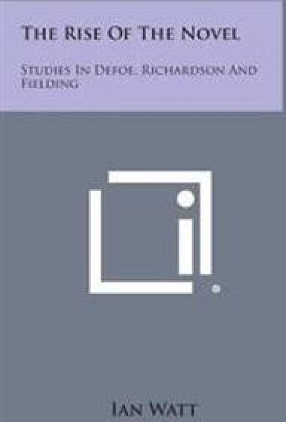 The Rise of the Novel: Studies in Defoe, Richardson and Fielding