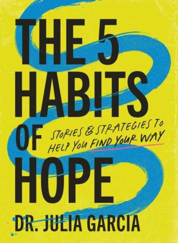 The 5 Habits of Hope Stories and Strategies to Help You Find Your Way
