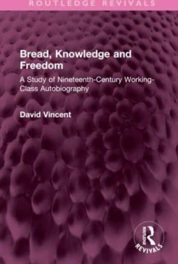Bread, Knowledge and Freedom A Study of NineteenthCentury Working Class Autobiography