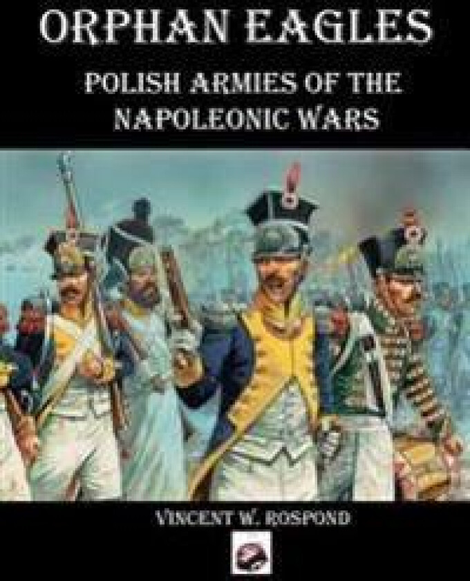 Orphan Eagles: Polish Armies of the Napoleonic Wars