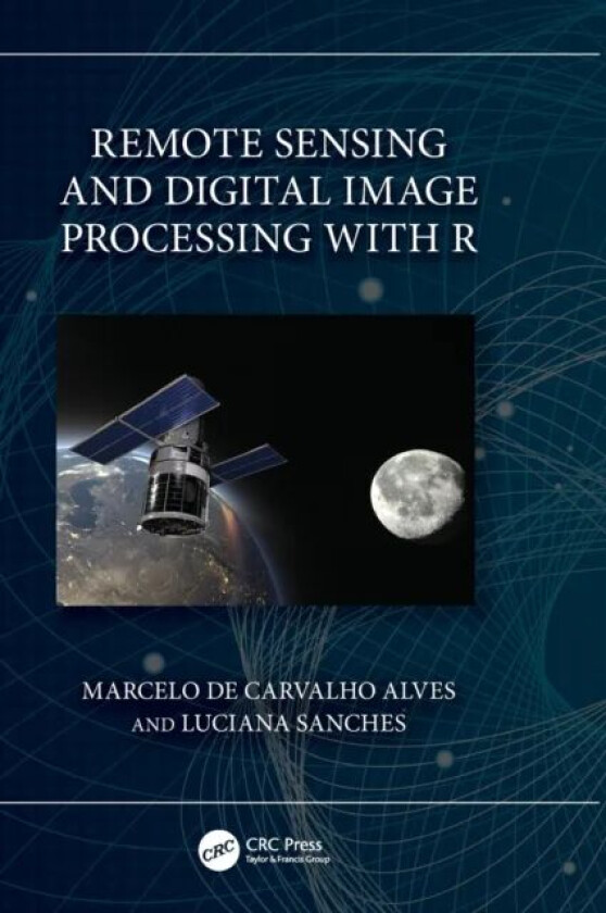 Remote Sensing and Digital Image Processing with R av Marcelo (Federal University of Lavras Brazil) de Carvalho Alves, Luciana (Federal University of