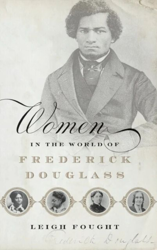 Women in the World of Frederick Douglass av Leigh (Assistant Professor of History Assistant Professor of History LeMoyne College) Fought