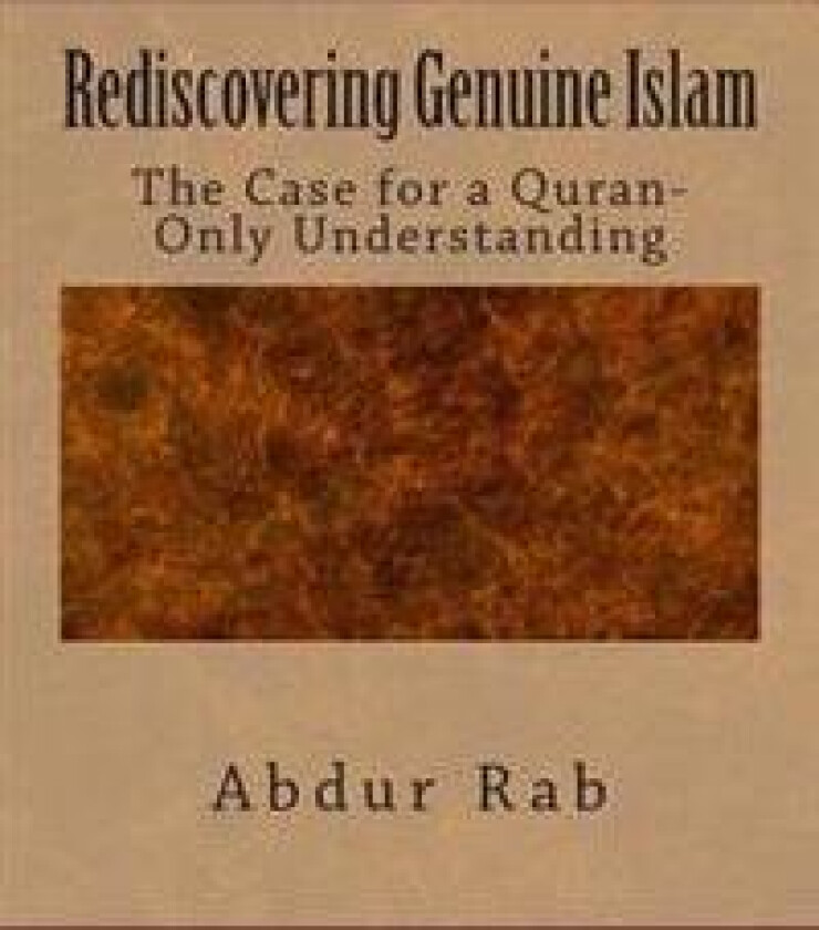 Rediscovering Genuine Islam: The Case for a Quran-Only Understanding