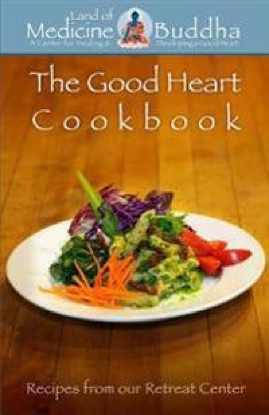 The Good Heart Cookbook: Recipes from Our Retreat Center