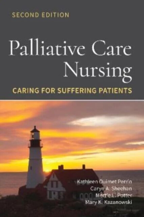 Palliative Care Nursing: Caring for Suffering Patients av Kathleen Ouimet Perrin, Caryn A. Sheehan, Mertie L. Potter, Mary K. Kazanowski